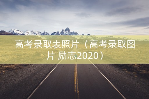 高考录取表照片（高考录取图片 励志2020）