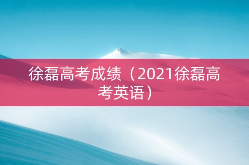 徐磊高考成绩（2021徐磊高考英语）