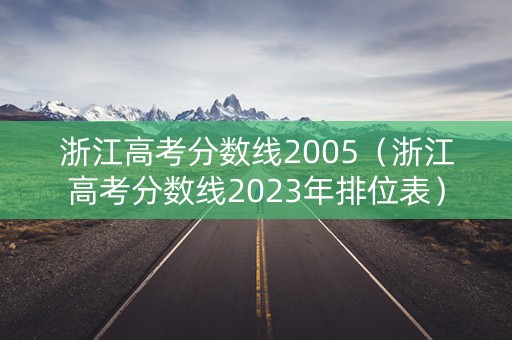 浙江高考分数线2005（浙江高考分数线2023年排位表）