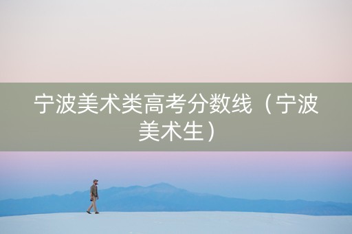 宁波美术类高考分数线（宁波美术生）