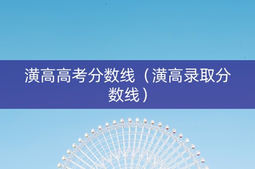 潢高高考分数线（潢高录取分数线）
