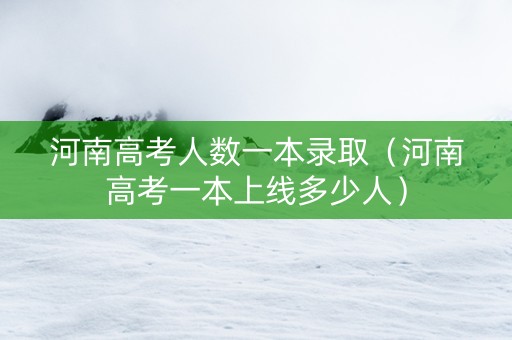 河南高考人数一本录取（河南高考一本上线多少人）
