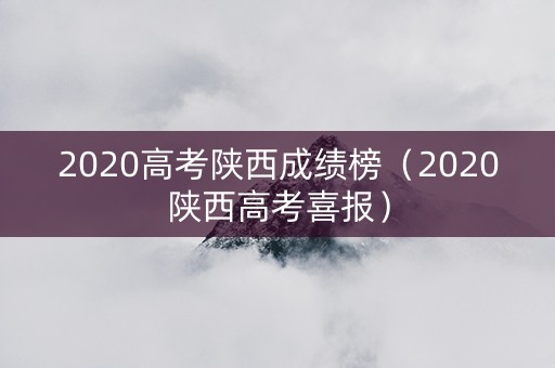 2020高考陕西成绩榜（2020陕西高考喜报）