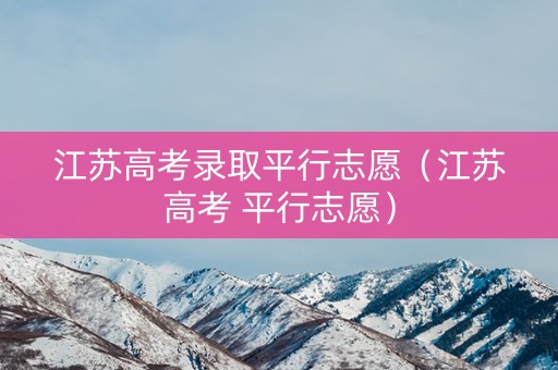 江苏高考录取平行志愿（江苏高考 平行志愿）