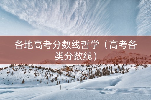 各地高考分数线哲学（高考各类分数线）