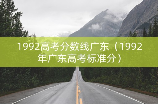 1992高考分数线广东（1992年广东高考标准分）