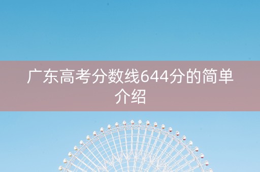 广东高考分数线644分的简单介绍