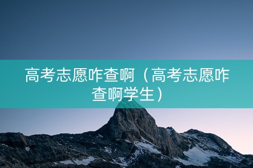 高考志愿咋查啊（高考志愿咋查啊学生）