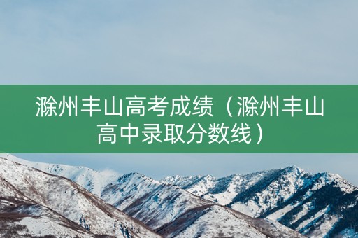 滁州丰山高考成绩（滁州丰山高中录取分数线）