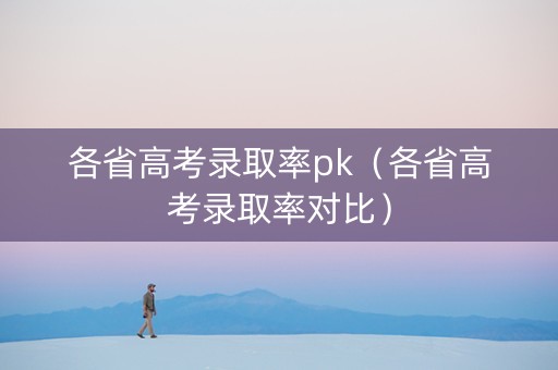 各省高考录取率pk（各省高考录取率对比）