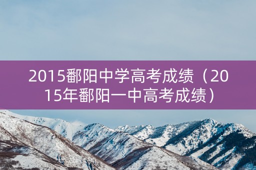 2015鄱阳中学高考成绩（2015年鄱阳一中高考成绩）