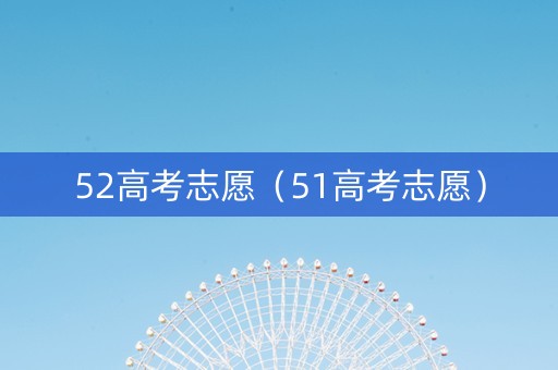 52高考志愿（51高考志愿）