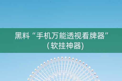 黑料“手机万能透视看牌器”（软挂神器)