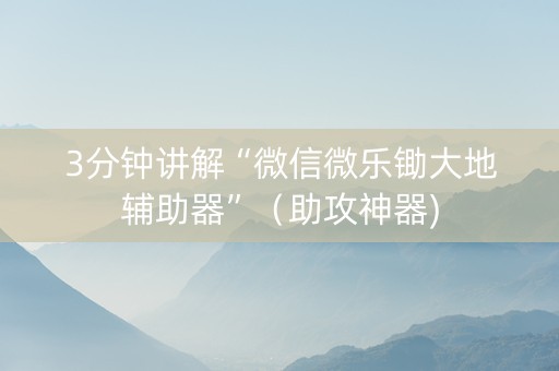 3分钟讲解“微信微乐锄大地辅助器”（助攻神器)