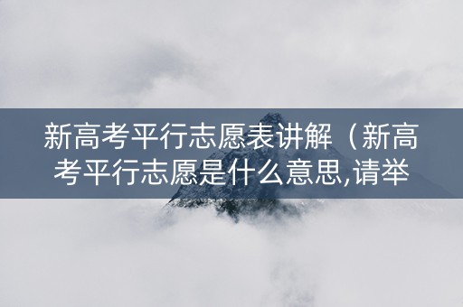新高考平行志愿表讲解（新高考平行志愿是什么意思,请举例说明）