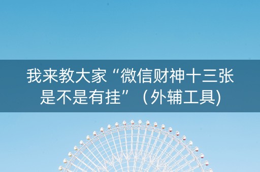 我来教大家“微信财神十三张是不是有挂”（外辅工具)