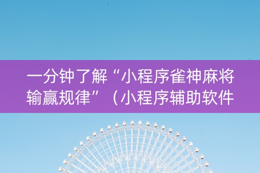 一分钟了解“小程序雀神麻将输赢规律”（小程序辅助软件)