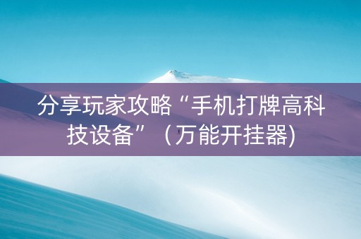 分享玩家攻略“手机打牌高科技设备”（万能开挂器)
