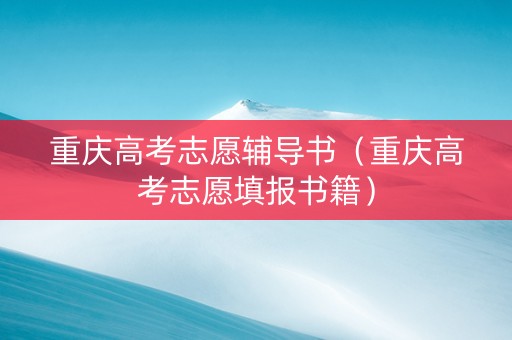 重庆高考志愿辅导书（重庆高考志愿填报书籍）