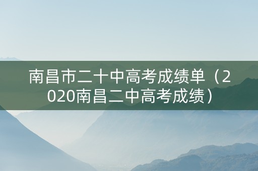南昌市二十中高考成绩单（2020南昌二中高考成绩）