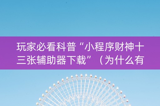 玩家必看科普“小程序财神十三张辅助器下载”（为什么有人一直赢)