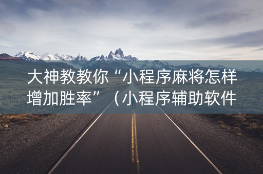 大神教教你“小程序麻将怎样增加胜率”（小程序辅助软件)