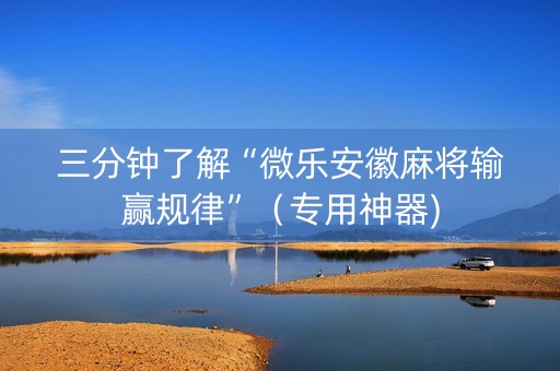 三分钟了解“微乐安徽麻将输赢规律”（专用神器)