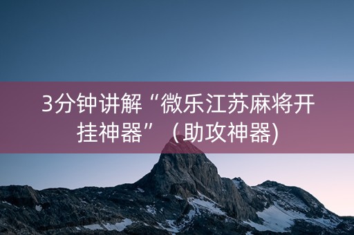 3分钟讲解“微乐江苏麻将开挂神器”（助攻神器)
