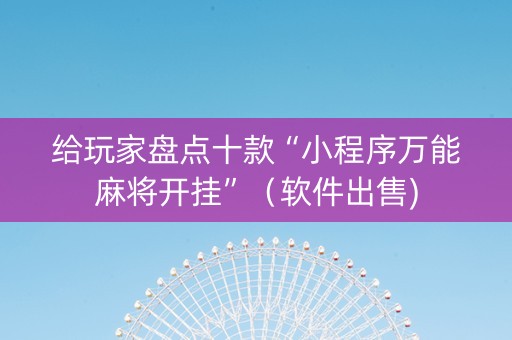 给玩家盘点十款“小程序万能麻将开挂”（软件出售)