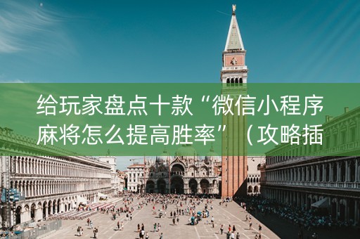 给玩家盘点十款“微信小程序麻将怎么提高胜率”（攻略插件)