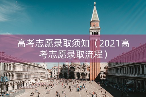 高考志愿录取须知（2021高考志愿录取流程）