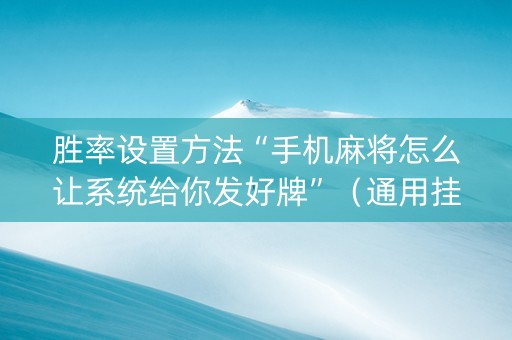 胜率设置方法“手机麻将怎么让系统给你发好牌”（通用挂软件多少钱)