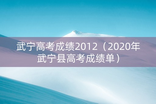 武宁高考成绩2012（2020年武宁县高考成绩单）