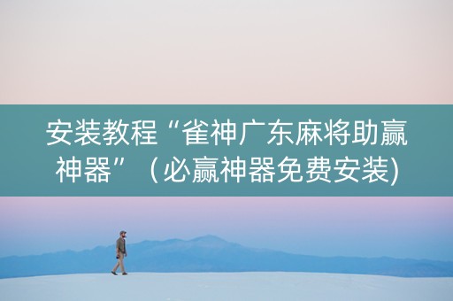 安装教程“雀神广东麻将助赢神器”（必赢神器免费安装)