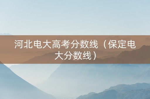 河北电大高考分数线（保定电大分数线）