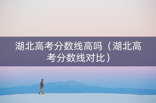湖北高考分数线高吗（湖北高考分数线对比）