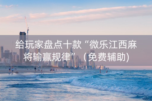 给玩家盘点十款“微乐江西麻将输赢规律”（免费辅助)