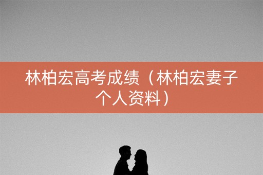 林柏宏高考成绩（林柏宏妻子个人资料）