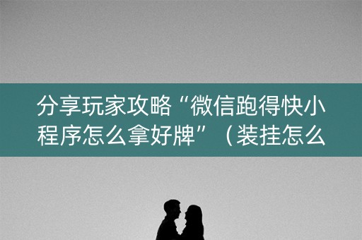 分享玩家攻略“微信跑得快小程序怎么拿好牌”（装挂怎么安装)
