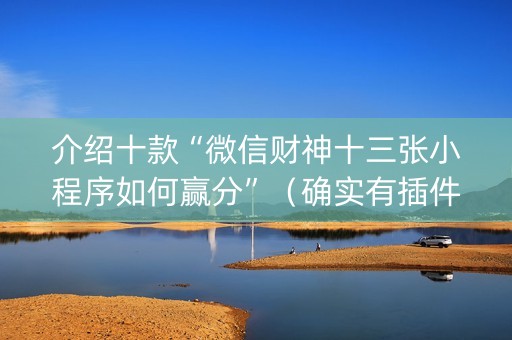 介绍十款“微信财神十三张小程序如何赢分”（确实有插件吗)
