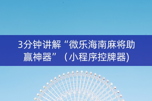 3分钟讲解“微乐海南麻将助赢神器”（小程序控牌器)