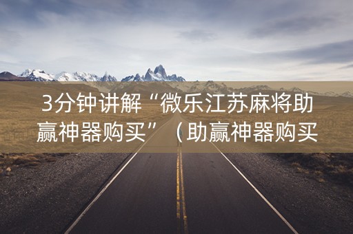 3分钟讲解“微乐江苏麻将助赢神器购买”（助赢神器购买)