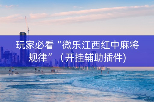 玩家必看“微乐江西红中麻将规律”（开挂辅助插件)