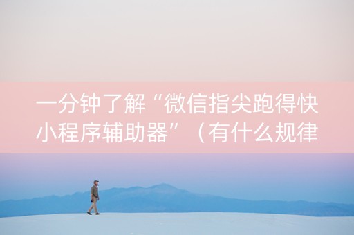 一分钟了解“微信指尖跑得快小程序辅助器”（有什么规律)