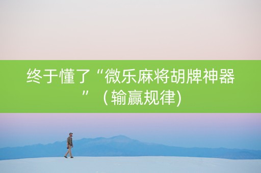 终于懂了“微乐麻将胡牌神器”（输赢规律)