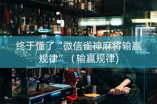 终于懂了“微信雀神麻将输赢规律”（输赢规律)