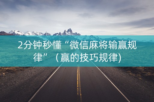 2分钟秒懂“微信麻将输赢规律”（赢的技巧规律)