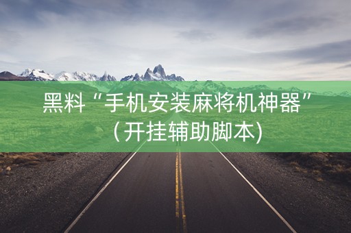 黑料“手机安装麻将机神器”（开挂辅助脚本)