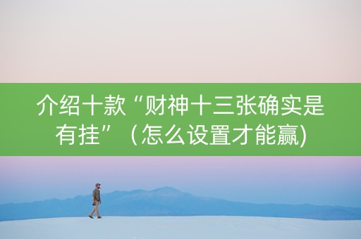 介绍十款“财神十三张确实是有挂”（怎么设置才能赢)