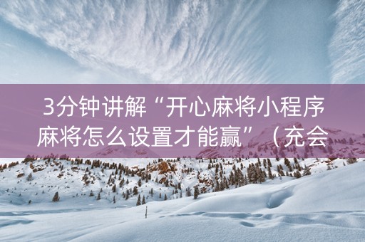 3分钟讲解“开心麻将小程序麻将怎么设置才能赢”（充会员胜率高)